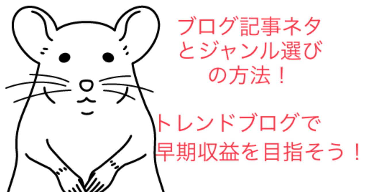 ブログの記事ネタとジャンル選びの方法！トレンドブログで早期収益を目指そう！