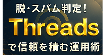 脱・スパム判定！Threadsで「投稿が激減する人」が知らない ”人間らしさ” を武器にする運用メソッド