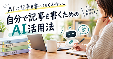 AIに記事を書いてもらわない。自分で記事を書くためのAI活用法