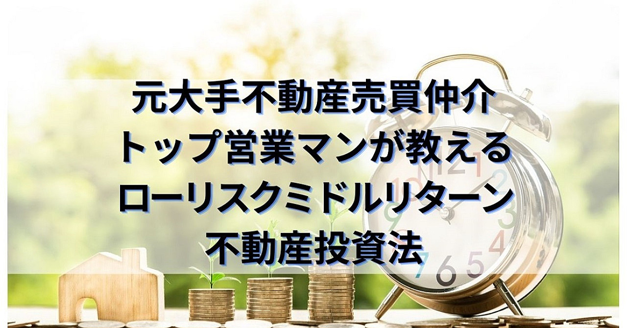 【元不動産売買トップ営業マンが教える】失敗しないローリスクミドルリターン不動産投資法