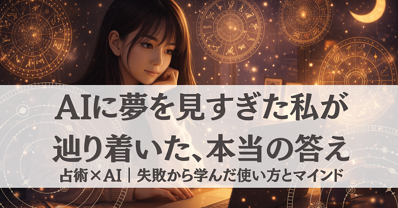 AI×占術で稼ごうとして全部失敗した私が辿り着いた、本当の使い方とマインド