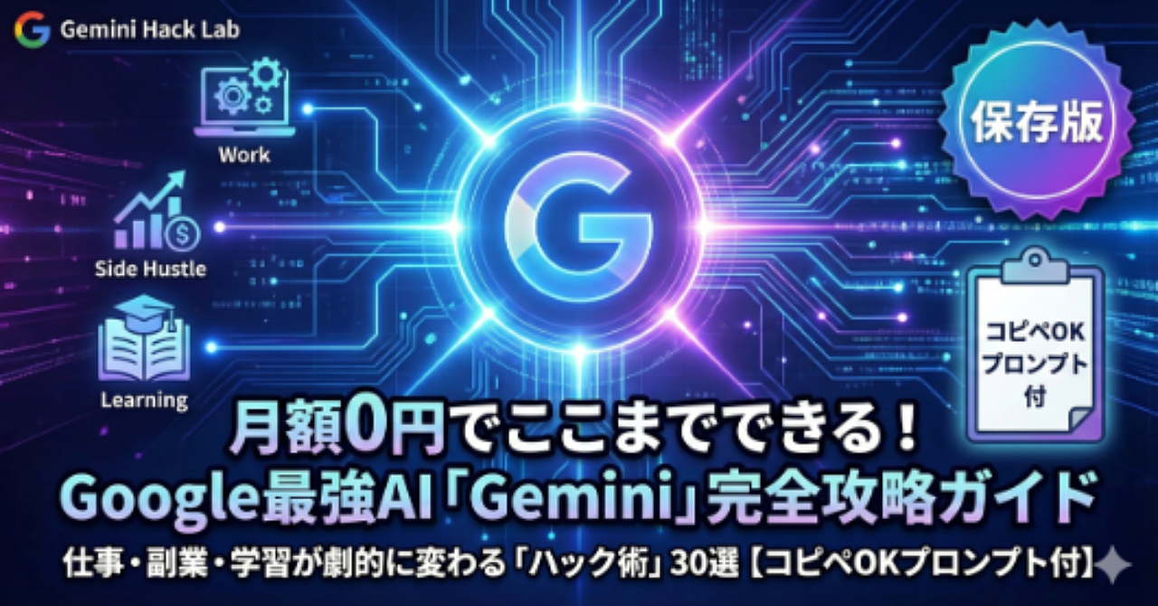【保存版】月額0円でここまでできる！Google最強AI「Gemini」完全攻略ガイド｜仕事・副業・学習が劇的に変わる「ハック術」30選【コピペOKプロンプト付】