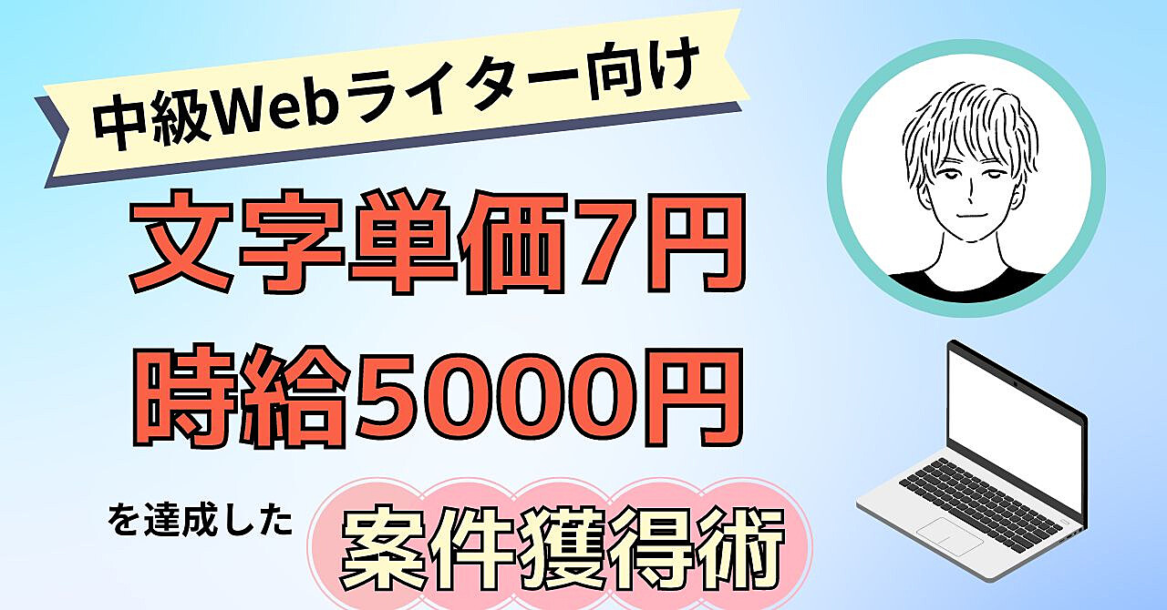【中級Webライター向け】文字単価7円／時給5,000円を達成した案件獲得術