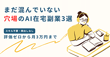 まだ混んでいない「穴場」のAI在宅副業3選｜評価ゼロから月3万円までの順番【スキル不要・顔出しなし】