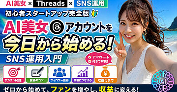 【AI美女×Threads×SNS運用】初心者スタートアップ完全版　AI美女アカウントを今日から始めるためのSNS運用入門｜アカウント設計・投稿・フォロワー獲得・集客・収益化までテンプレート付きで解説