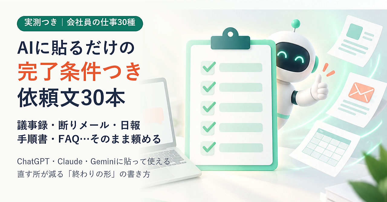 【実測つき】AIに貼るだけの"完了条件つき"依頼文30本|議事録・断りメール・日報・手順書・FAQ...会社員の仕事をそのまま頼める(ChatGPT・Claude・Gemini)のアイキャッチ画像