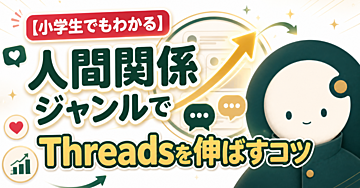 【小学生でもわかる】人間関係ジャンルでThreadsを伸ばすコツ