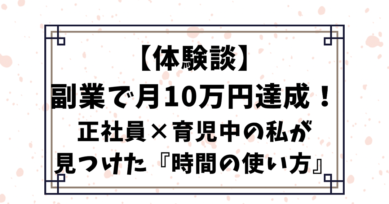 【体験談】副業で月10万円達成！正社員×育児中の私が見つけた『時間の使い方』