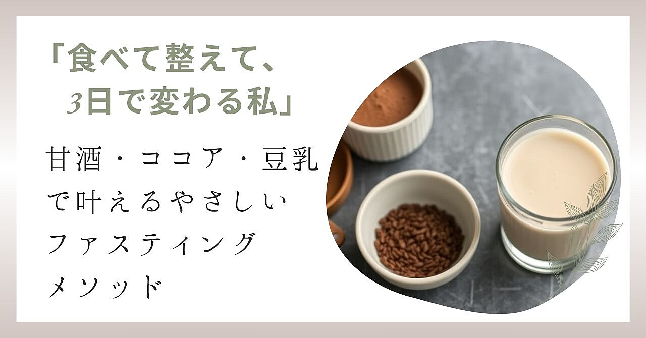 「食べて整えて、3日で変わる私」— 甘酒・ココア・豆乳で叶えるやさしいファスティングメソッド