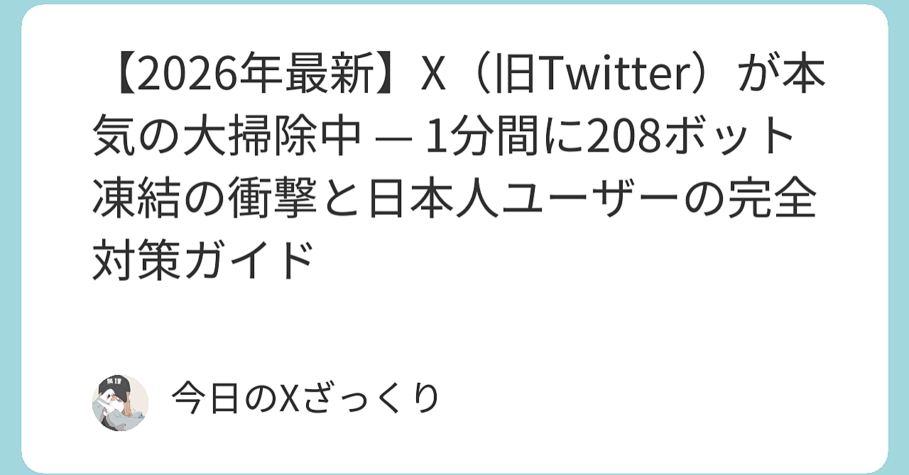 【2026年最新】X（旧Twitter）が本気の大掃除を始めた衝撃 — 1分間に208ボット凍結の真実と、日本人ユーザーが今すぐ知るべき危機