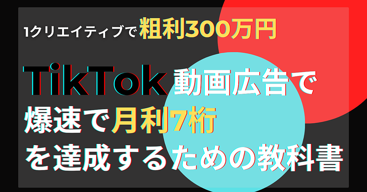 【1クリエイティブで粗利300万円】TikTok動画広告で爆速で月利7桁を達成するための教科書