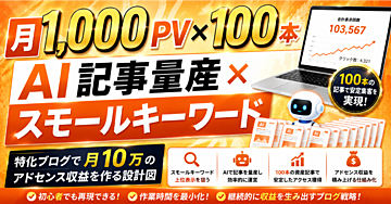 【月1,000PV×100本】AI記事量産×スモールキーワード｜特化ブログで月10万のアドセンス収益を作る設計図