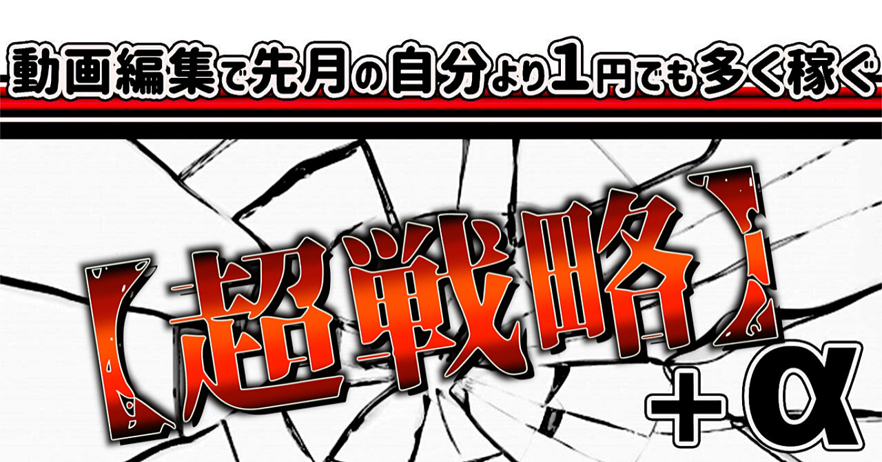 動画編集で先月の自分より1円でも多く稼ぐ【超戦略】+a (限定動画更新予定)