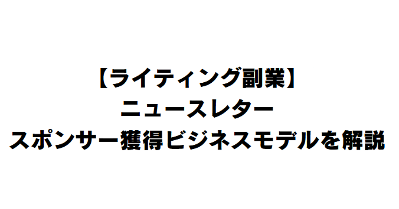 【ライティング副業】ニュースレターのスポンサー獲得ビジネスモデルを解説