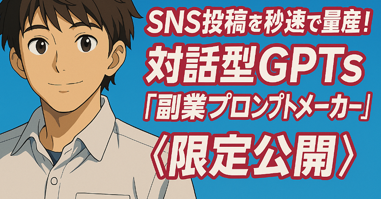 SNS投稿を秒速で量産!対話型GPTs「副業プロンプトメーカー」〈限定公開〉