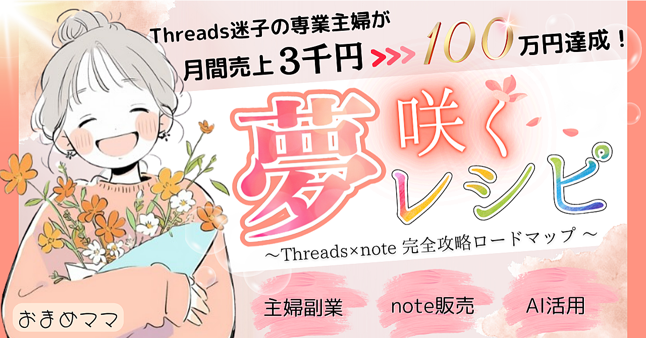 Threads×note完全攻略ロードマップ【夢咲くレシピ】｜副業迷子の主婦が月100万円”稼ぐまでの全戦略