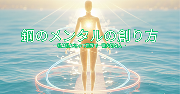 鋼のメンタルの創り方～私は私にとって世界で一番大切な人～