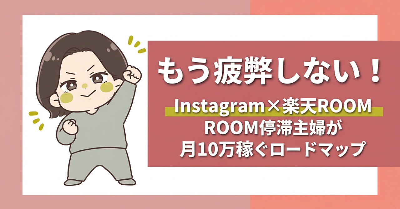 もう疲弊しない！Instagram×楽天ROOM
ROOMを開かず売る！？ROOM停滞主婦が月10万稼ぐロードマップ