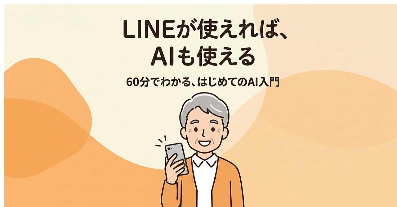 LINEが使えれば、AIも使える
60分でわかる、はじめてのAI入門 ─ スマホひとつで始める「AIに頼む」生活