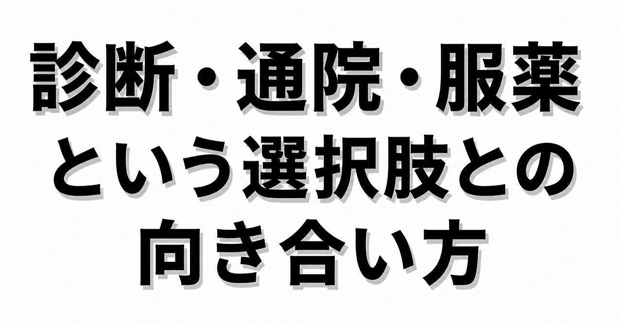 診断・通院・服薬という選択肢との向き合い方