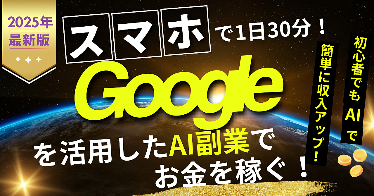 【2025年最新版】スマホで1日30分！Googleを活用したAI副業でお金を稼ぐ！初心者でもAIで簡単に収入アップ！