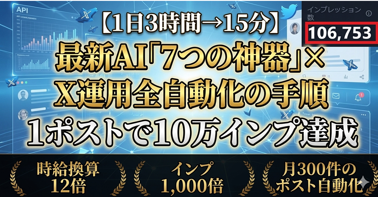 【1日3時間→15分】最新AI「7つの神器」× X運用全自動化の手順【1ポストで10万インプ達成】