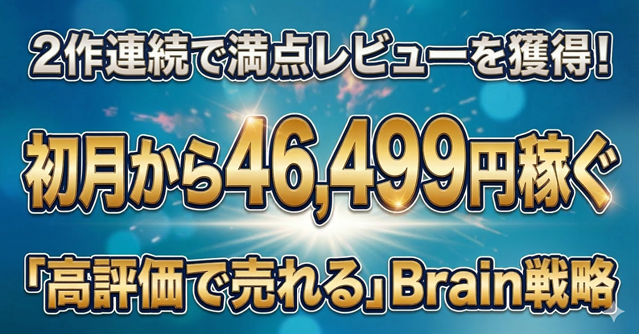 2作連続で満点レビューを獲得！初月から46,499円稼ぐ「高評価で売れる」Brain戦略