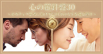 心の羅針盤30　　　　　　　　　　　　　　　　　　　　　　　　　～ネガティブ思考に負けずに自分の人生を選び直す～