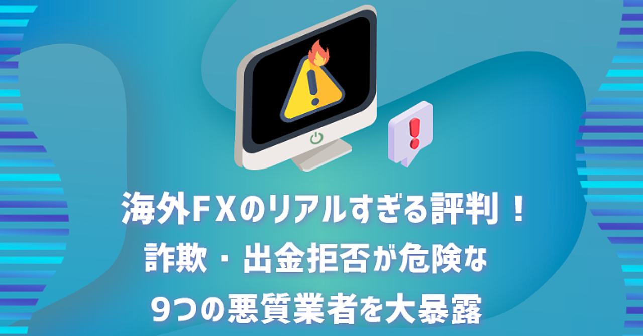 海外FXの辛口評判まとめ!詐欺・出金拒否が噂の危険業者9つを大暴露!