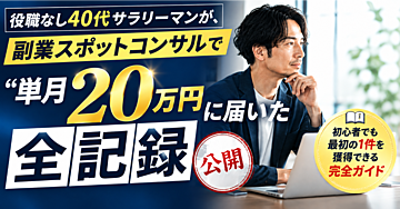 役職なし40代サラリーマンが、副業スポットコンサルで“単月20万円”に届いた全記録