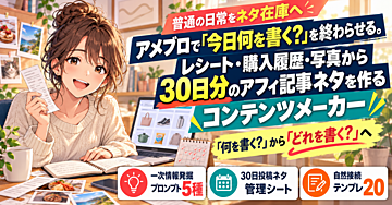 アメブロで「今日何を書く？」を終わらせる。レシート・購入履歴・写真から30日分のアフィ記事ネタを作るコンテンツメーカー