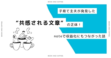 子育て主夫が発見した“共感される文章”の正体！noteで収益化にもつながった話