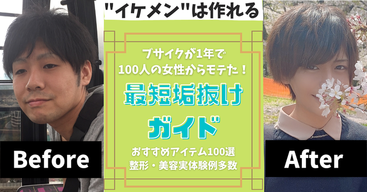 【真似するだけ】ブサイクからでもたった1年で100人の女性からモテるイケメンになる方法〜最短垢抜けガイド〜【おすすめアイテム100選】【整形、美容の実体験談】