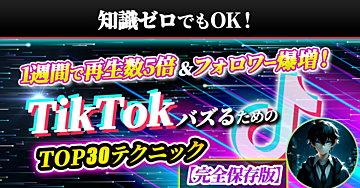 知識ゼロでもOK! 1週間で再生数5倍&フォロワー爆増!TikTokバズるためのTOP30テクニック【完全保存版】