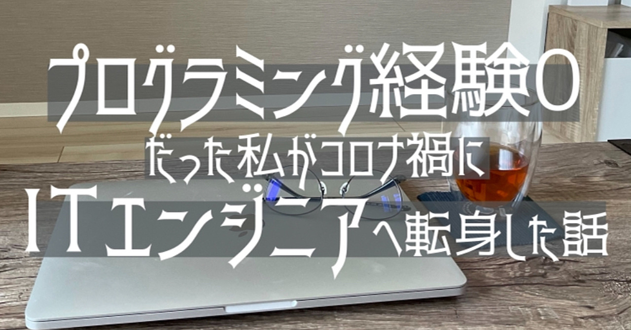プログラミング経験0だった私がコロナ禍にITエンジニアへ転身した話