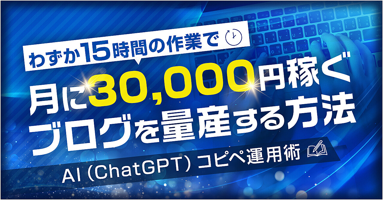 15時間の作業で月に3万円稼ぐブログを量産する方法【AI（ChatGPT）コピペ運用術】