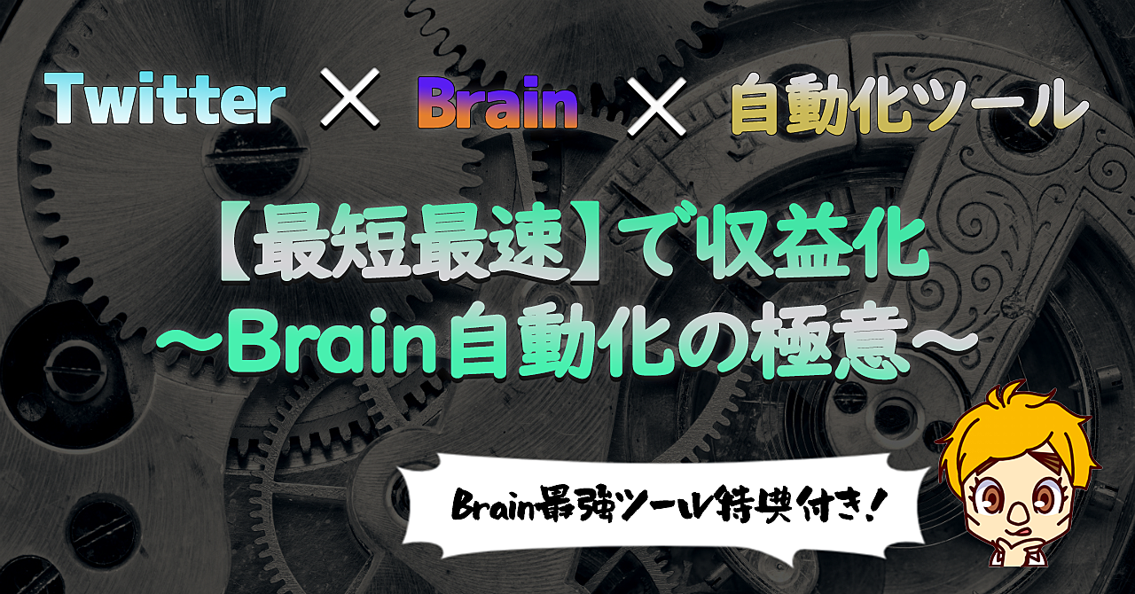 【Twitter ✕ Brain×自動化ツール】『最短最速』で収益化するBrain自動化の極意！