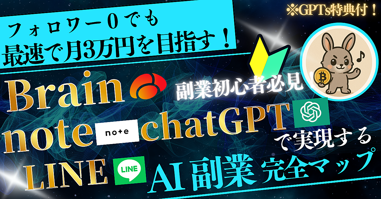 フォロワー0でも最速で月3万円を目指す! Brain×note×LINEとchatGPTで実現する、AI副業完全マップ