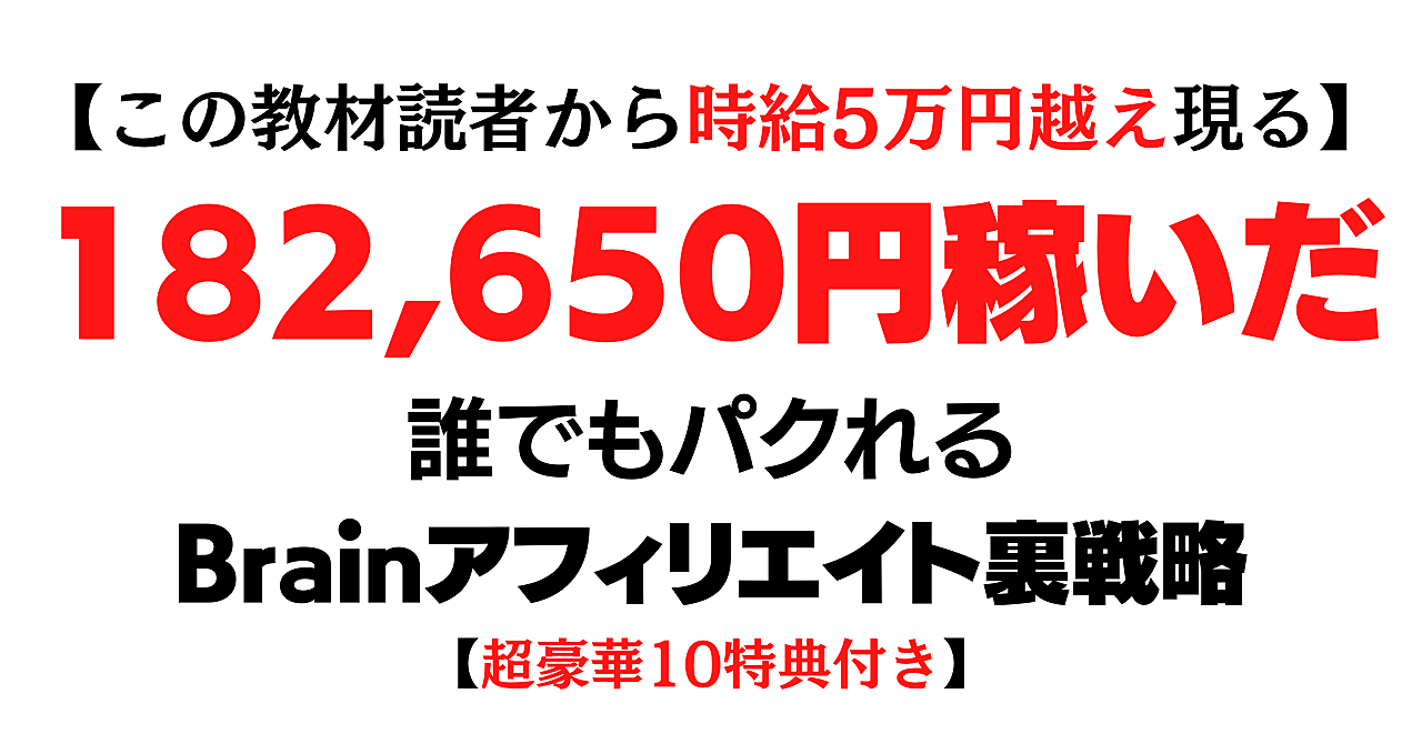 【時給5万円】182,650円稼いだBrainアフィリ裏戦略【超豪華10特典付き】