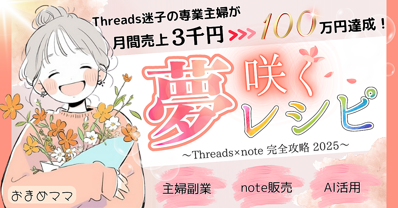 2025年最新版!Threads×note完全攻略ロードマップ【夢咲くレシピ】|副業迷子の主婦が月100万円”稼ぐまでの全戦略