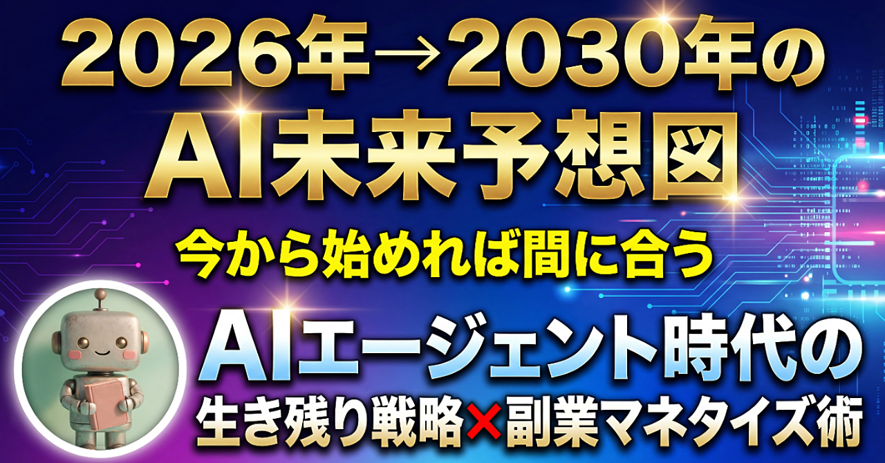 2026年→2030年のAI未来予想図｜今から始めれば間に合うAIエージェント時代の生き残り戦略×副業マネタイズ術