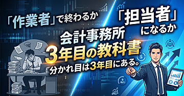 会計事務所3年目の教科書「作業者」で終わるか、「担当者」になるか。分かれ目は3年目にある。