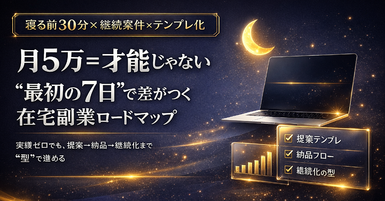 月5万＝才能じゃない｜最初の7日”で差がつく在宅副業ロードマップ（寝る前30分×継続案件×テンプレ化）
