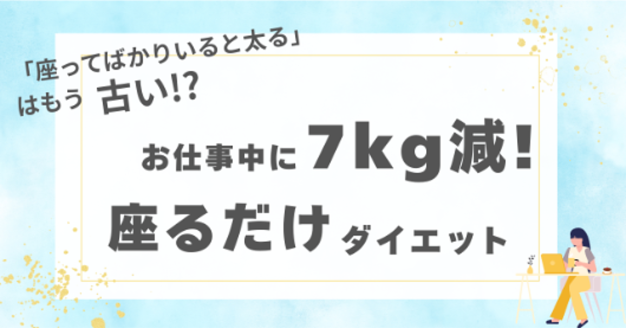 お仕事中に7Kg痩せる!?座るだけダイエット〜「座ってばかりいると太る」はもう古い!