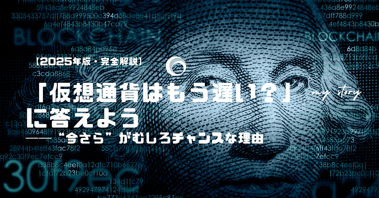 「仮想通貨はもう遅い?」に答えよう──“今さら”がむしろチャンスな理由【2025年版・完全解説】