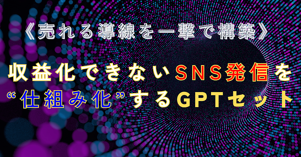 《売れる導線を一撃で構築》収益化できないSNS発信を“仕組み化”するGPTセット