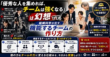 「優秀な人を集めれば、チームは強くなる」は幻想です。組織科学が示す、機能するチームの作り方