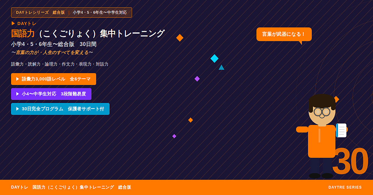 DAYトレ国語力（こくごりょく）集中トレーニング
小学4・5・6年生（ねんせい）〜総合版（そうごうばん）30日間（にちかん）
〜言葉の力が・人生のすべてを変える