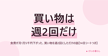食費が月1万5千円下がった、買い物を週2回にしただけの話【14日シートつき】