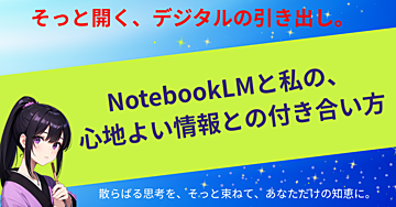 そっと開く、デジタルの引き出し。NotebookLMと私の、心地よい情報との付き合い方